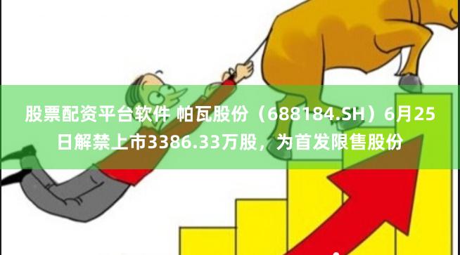 股票配资平台软件 帕瓦股份（688184.SH）6月25日解禁上市3386.33万股，为首发限售股份