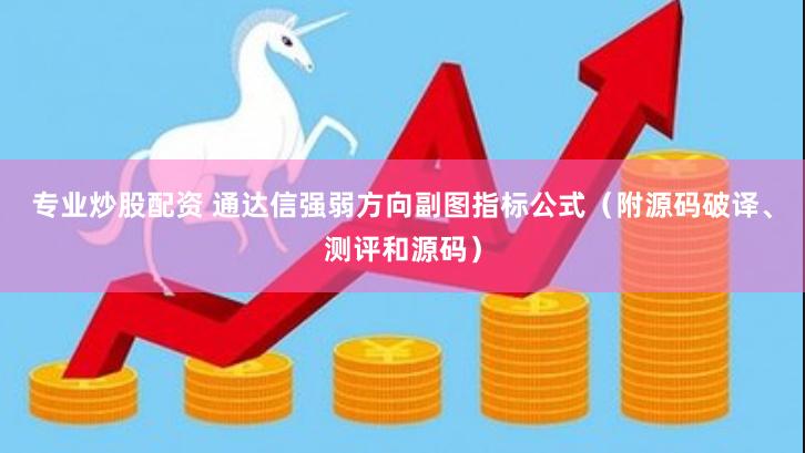 专业炒股配资 通达信强弱方向副图指标公式（附源码破译、测评和源码）