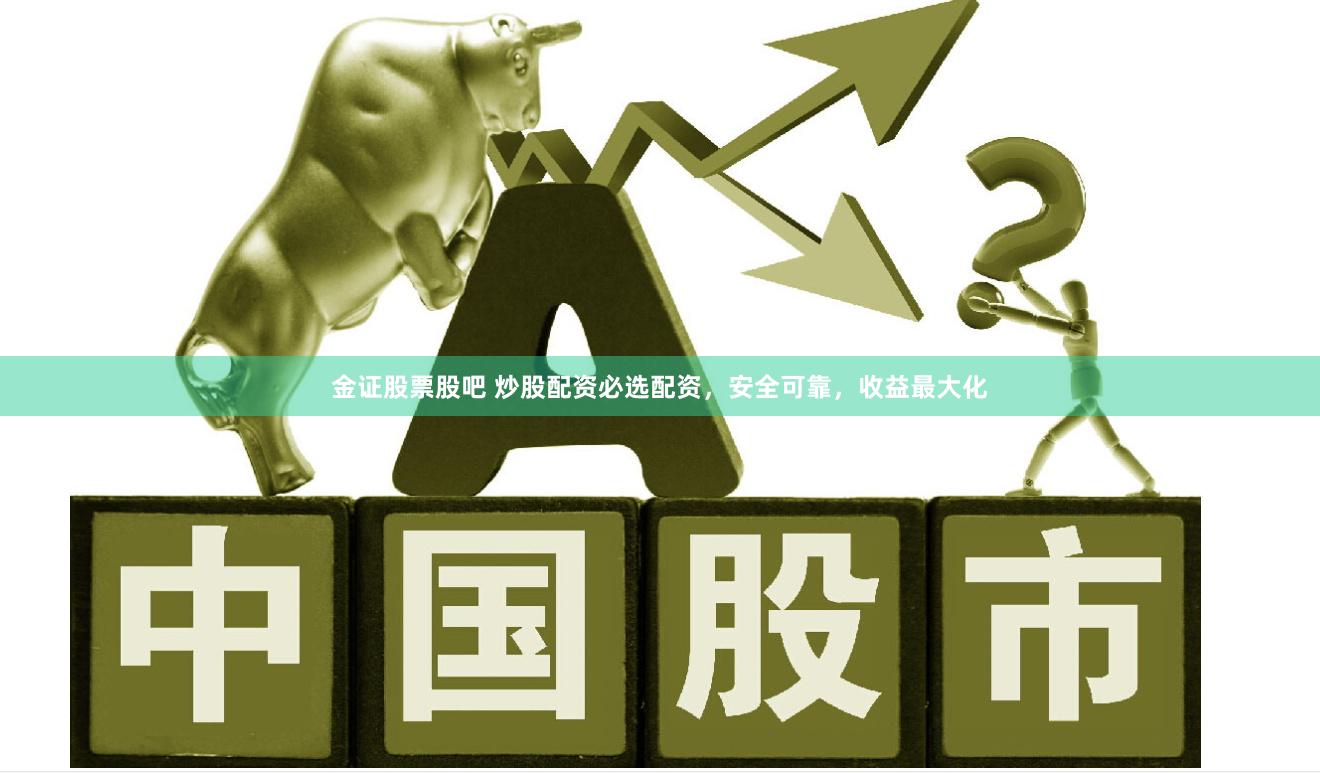 金证股票股吧 炒股配资必选配资，安全可靠，收益最大化