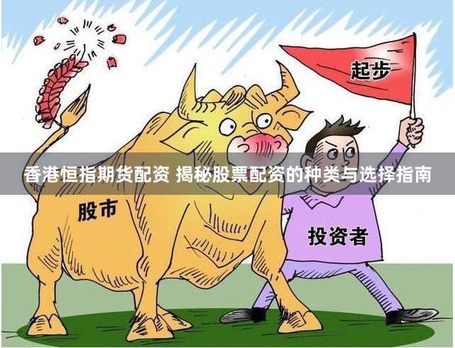 香港恒指期货配资 揭秘股票配资的种类与选择指南