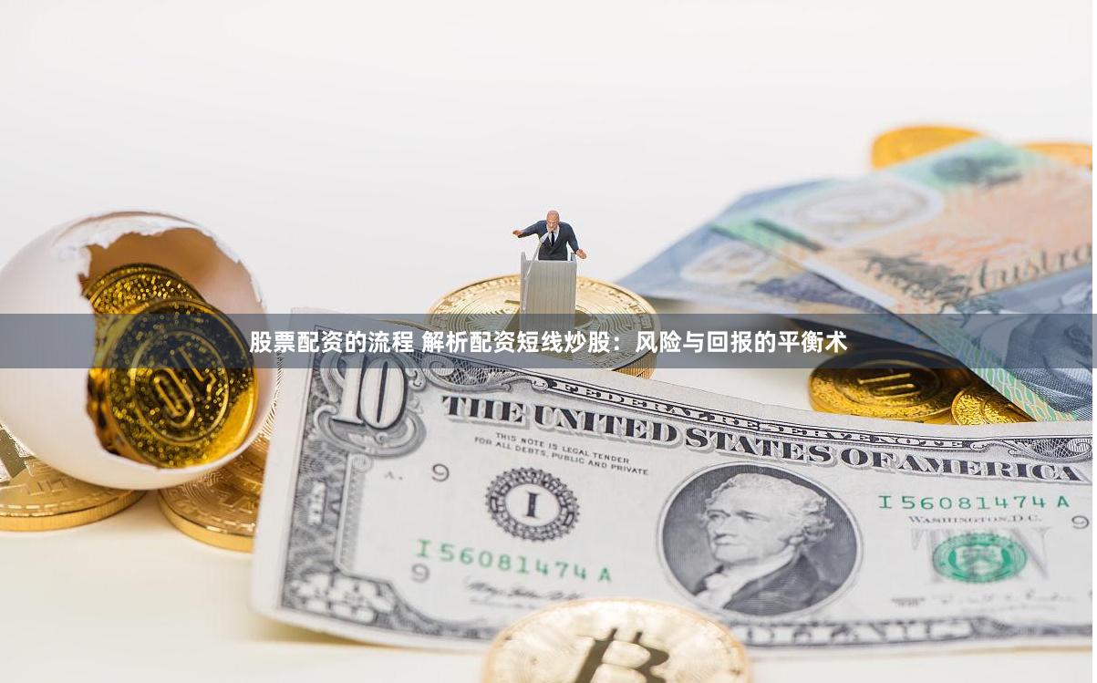 股票配资的流程 解析配资短线炒股：风险与回报的平衡术