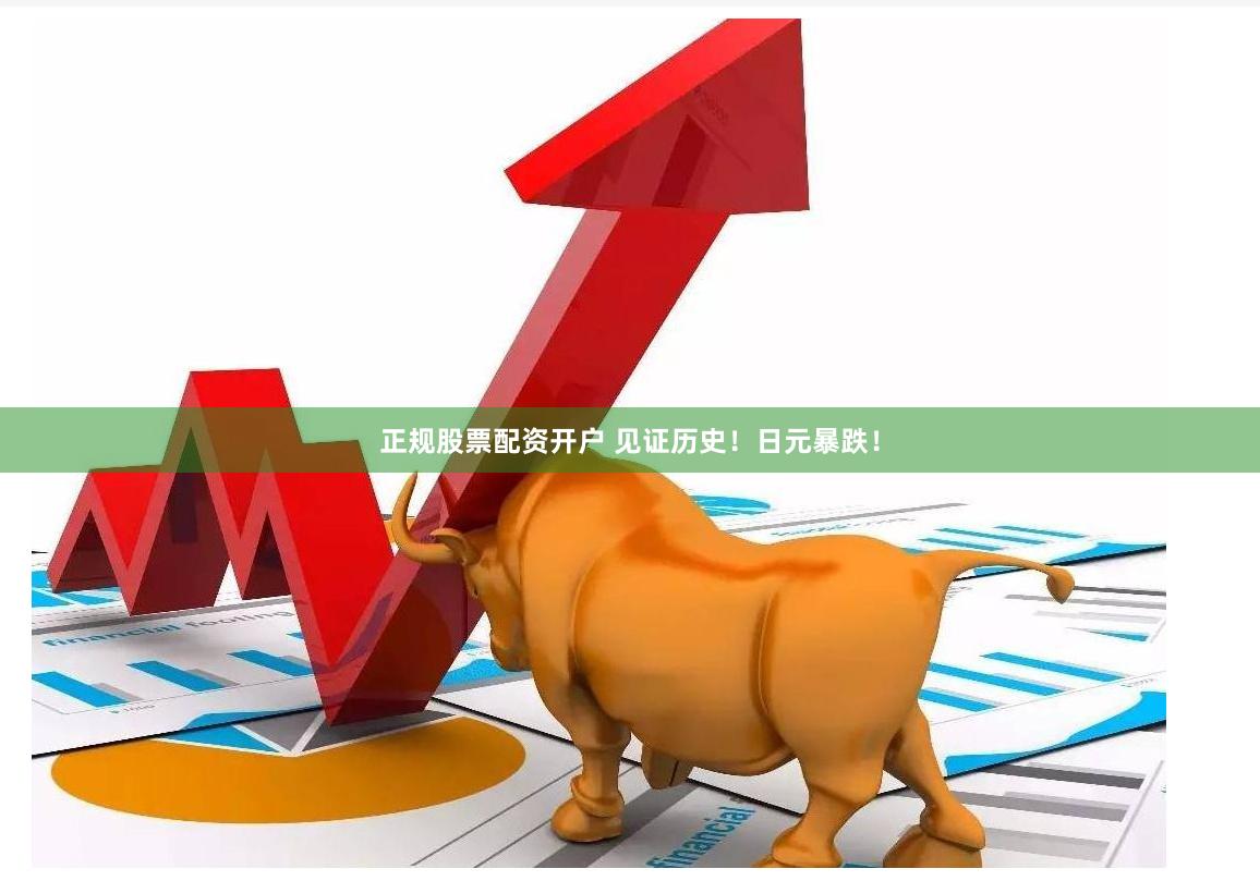 正规股票配资开户 见证历史！日元暴跌！