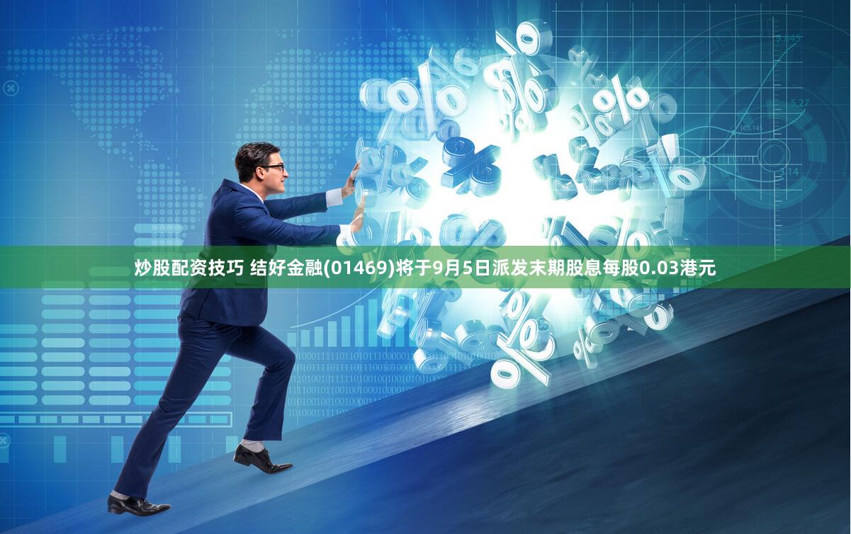炒股配资技巧 结好金融(01469)将于9月5日派发末期股息每股0.03港元