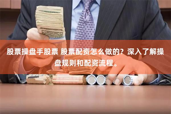 股票操盘手股票 股票配资怎么做的?深入了解操盘规则和配资流程。