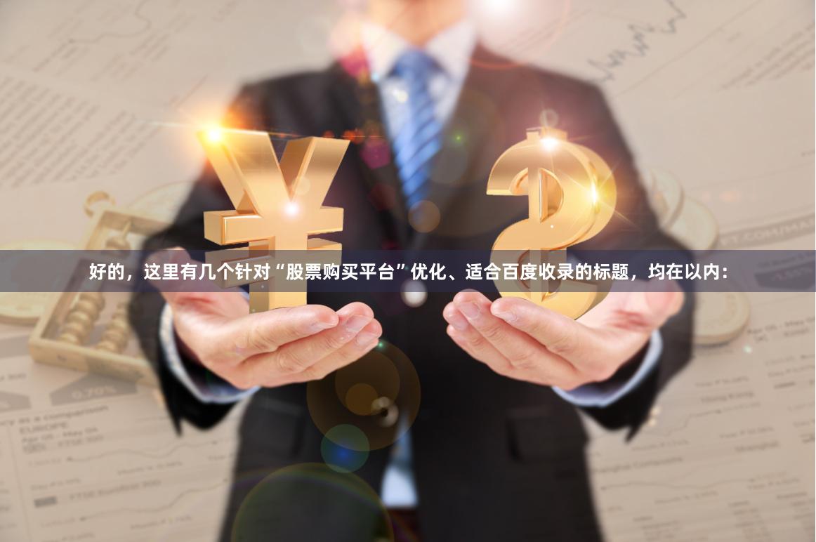 好的，这里有几个针对“股票购买平台”优化、适合百度收录的标题，均在以内：