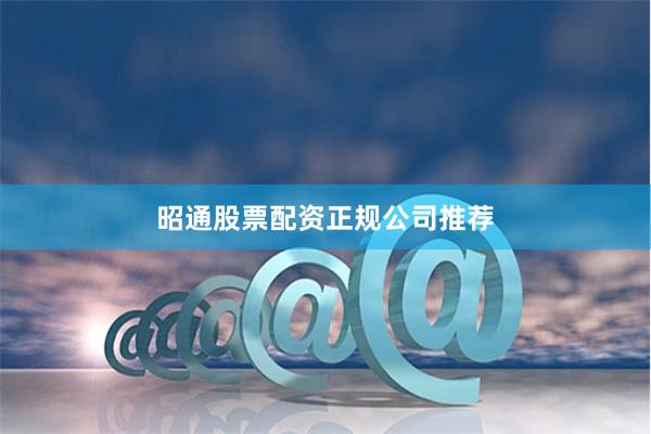 昭通股票配资正规公司推荐